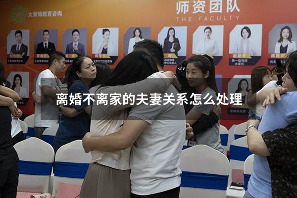 离婚不离家的夫妻关系怎么处理