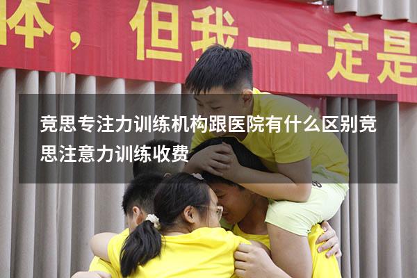 竞思专注力训练机构跟医院有什么区别（竞思注意力训练收费）