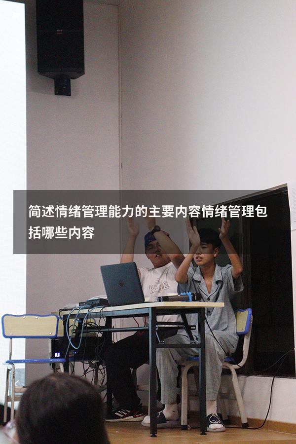 简述情绪管理能力的主要内容（情绪管理包括哪些内容）