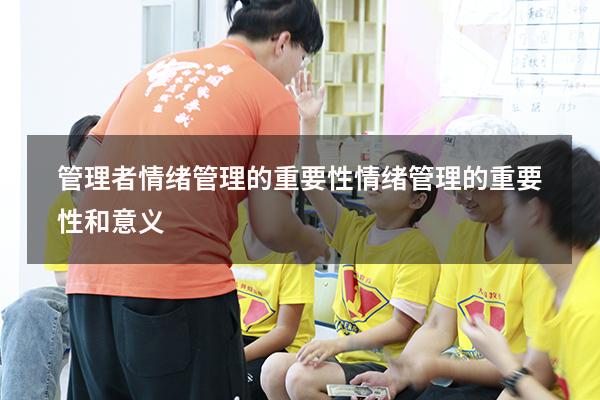 管理者情绪管理的重要性（情绪管理的重要性和意义）
