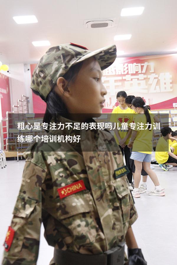 粗心是专注力不足的表现吗（儿童专注力训练哪个培训机构好）