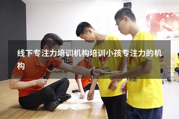线下专注力培训机构（培训小孩专注力的机构）