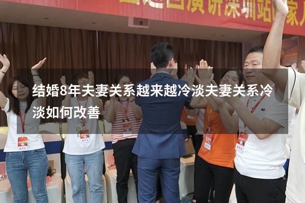 结婚8年夫妻关系越来越冷淡（夫妻关系冷淡如何改善）