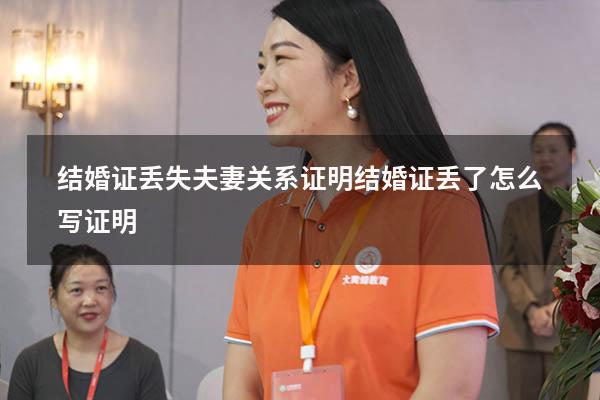 结婚证丢失夫妻关系证明（结婚证丢了怎么写证明）