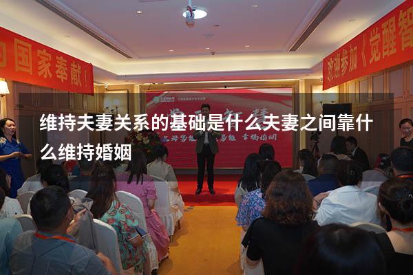 维持夫妻关系的基础是什么（夫妻之间靠什么维持婚姻）