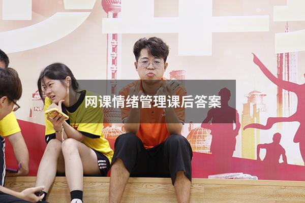 网课情绪管理课后答案2023