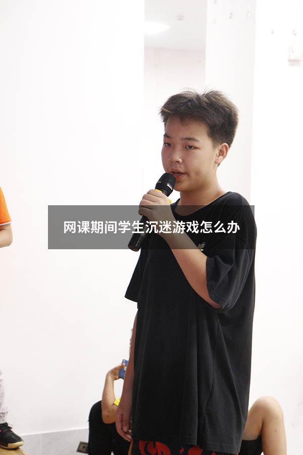 网课期间学生沉迷游戏怎么办