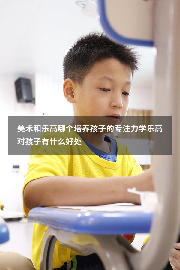 美术和乐高哪个培养孩子的专注力（学乐高对孩子有什么好处）