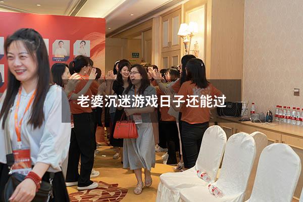 老婆沉迷游戏日子还能过