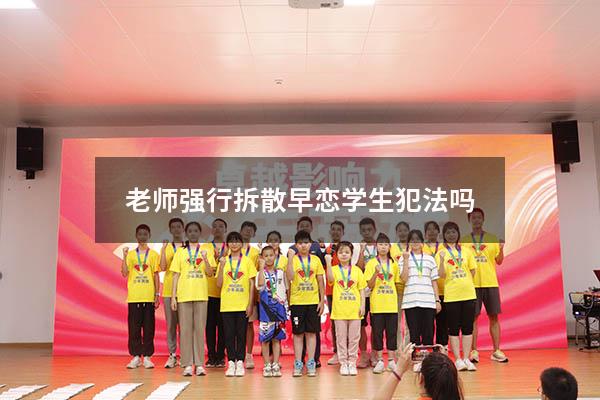 老师强行拆散早恋学生犯法吗