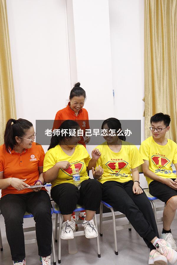 老师怀疑自己早恋怎么办