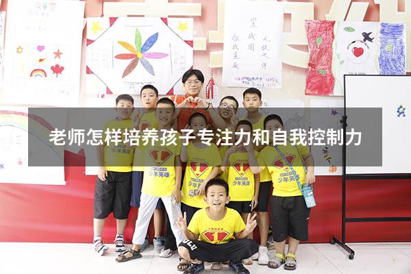 老师怎样培养孩子专注力和自我控制力