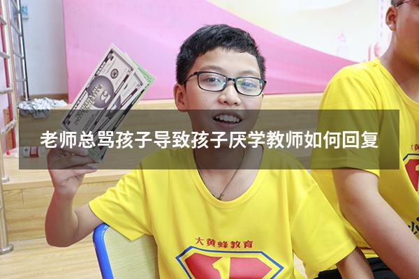 老师总骂孩子导致孩子厌学教师如何回复