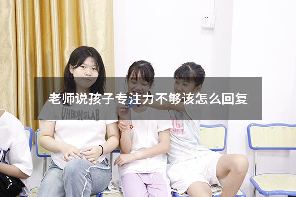 老师说孩子专注力不够该怎么回复