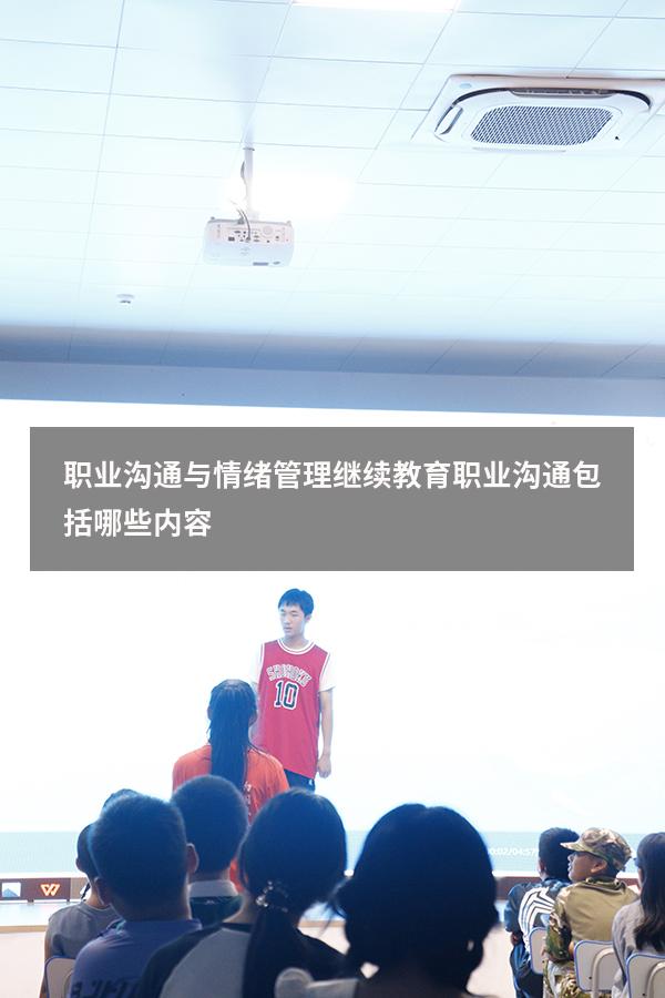 职业沟通与情绪管理继续教育（职业沟通包括哪些内容）