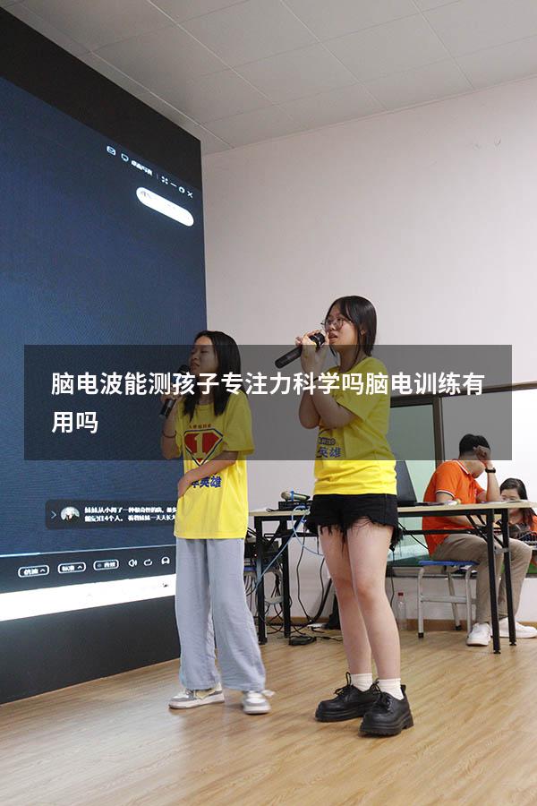脑电波能测孩子专注力科学吗（脑电训练有用吗）