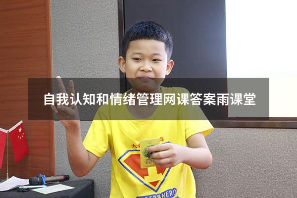 自我认知和情绪管理网课答案雨课堂