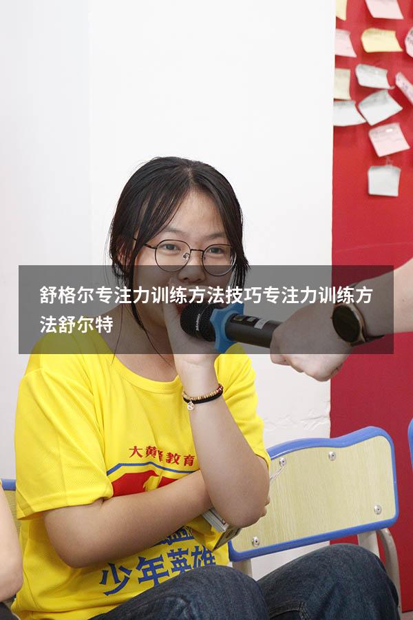 舒格尔专注力训练方法技巧（专注力训练方法舒尔特）