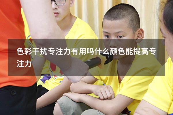色彩干扰专注力有用吗（什么颜色能提高专注力）