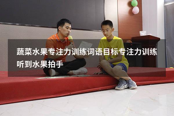 蔬菜水果专注力训练词语目标（专注力训练听到水果拍手）