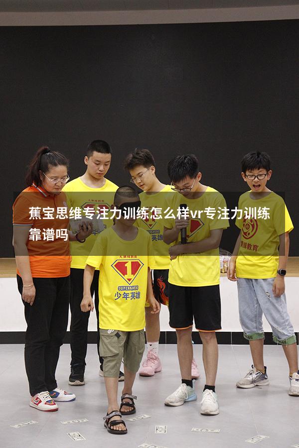 蕉宝思维专注力训练怎么样（vr专注力训练靠谱吗）