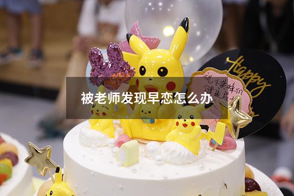 被老师发现早恋怎么办