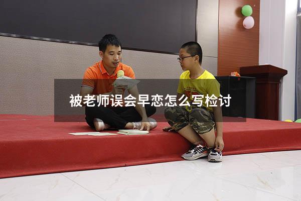 被老师误会早恋怎么写检讨（高中生早恋检讨书3000字）