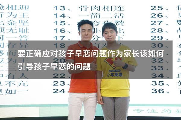 要正确应对孩子早恋问题（作为家长该如何引导孩子早恋的问题）