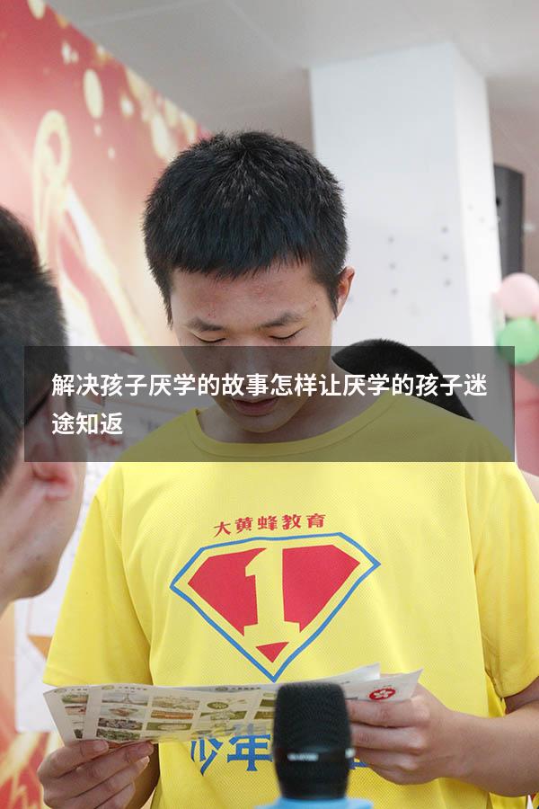 解决孩子厌学的故事（怎样让厌学的孩子迷途知返）