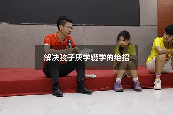 解决孩子厌学辍学的绝招