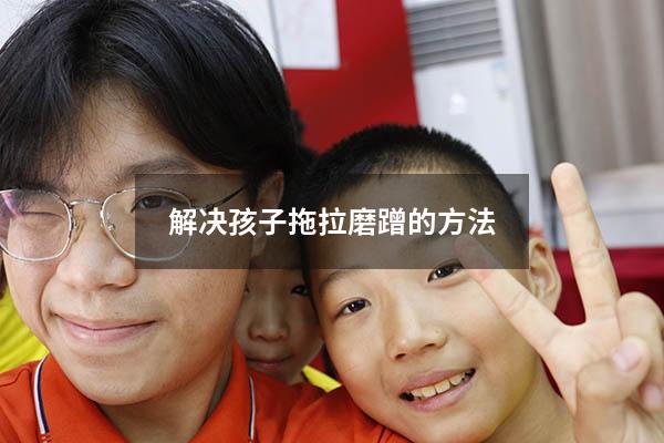 解决孩子拖拉磨蹭的方法