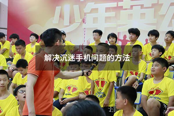 解决沉迷手机问题的方法