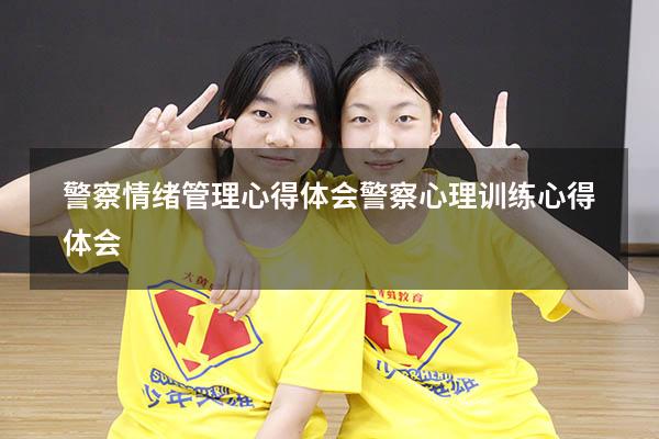 警察情绪管理心得体会（警察心理训练心得体会）
