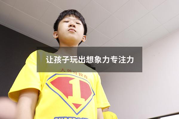让孩子玩出想象力和专注力