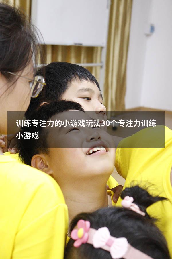 训练专注力的小游戏玩法（30个专注力训练小游戏）