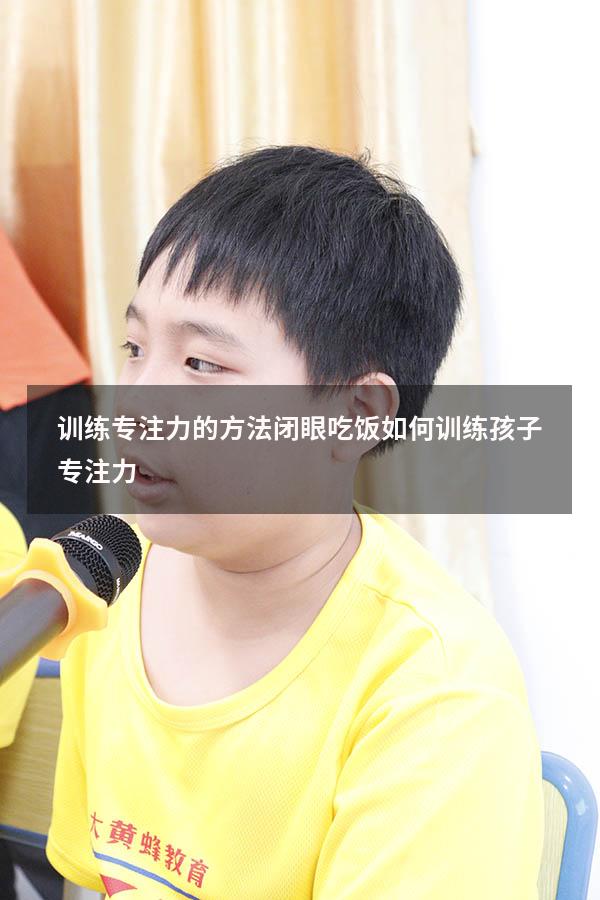 训练专注力的方法闭眼吃饭（如何训练孩子专注力）