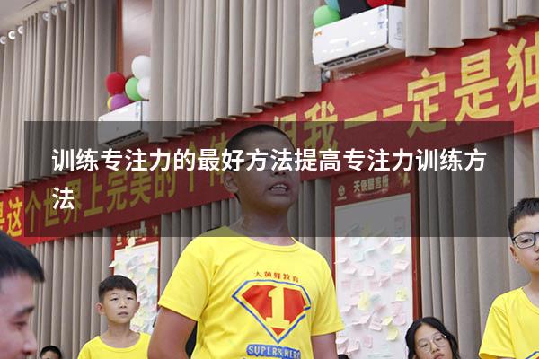 训练专注力的最好方法（提高专注力训练方法）