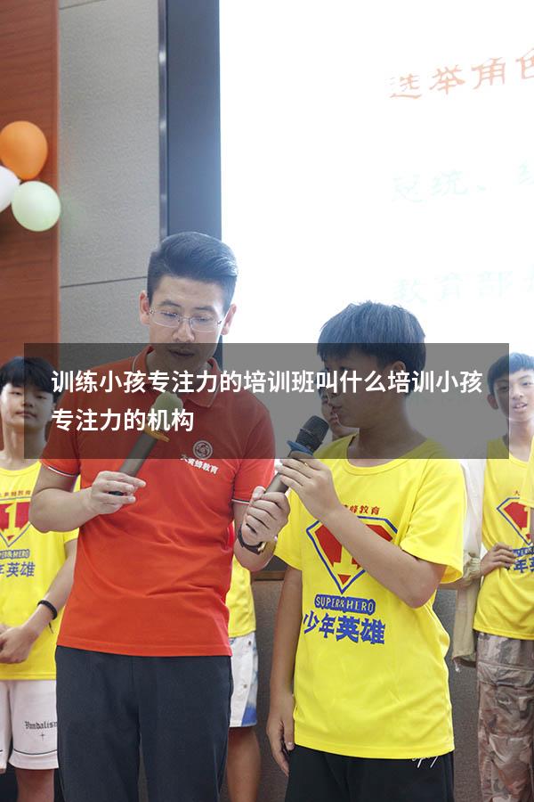 训练小孩专注力的培训班叫什么（培训小孩专注力的机构）