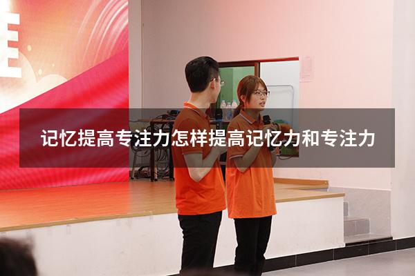 记忆提高专注力（怎样提高记忆力和专注力）