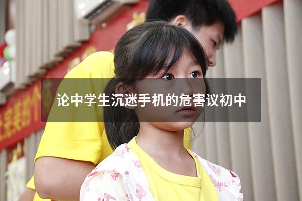 论中学生沉迷手机的危害议初中