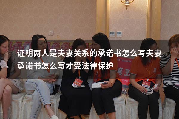 证明两人是夫妻关系的承诺书怎么写（夫妻承诺书怎么写才受法律保护）