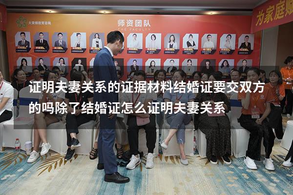 证明夫妻关系的证据材料结婚证要交双方的吗（除了结婚证怎么证明夫妻关系）