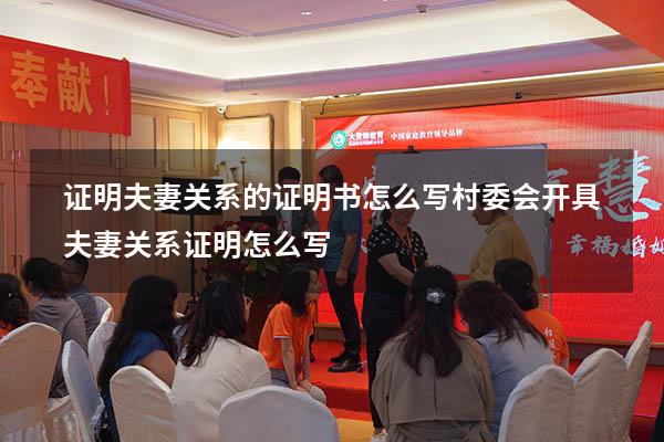 证明夫妻关系的证明书怎么写（村委会开具夫妻关系证明怎么写）