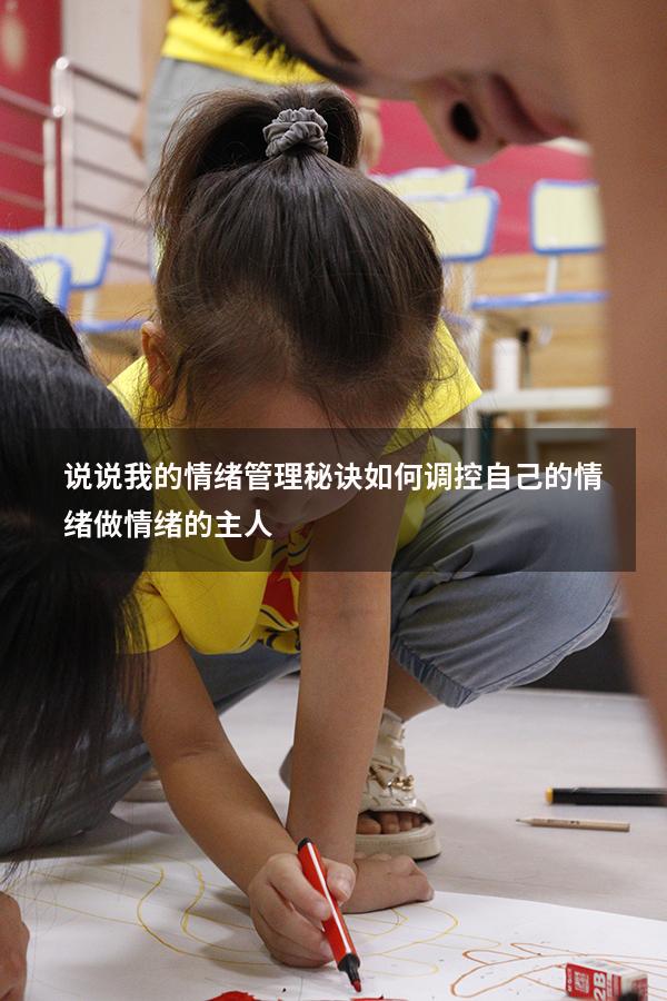 说说我的情绪管理秘诀（如何调控自己的情绪,做情绪的主人）