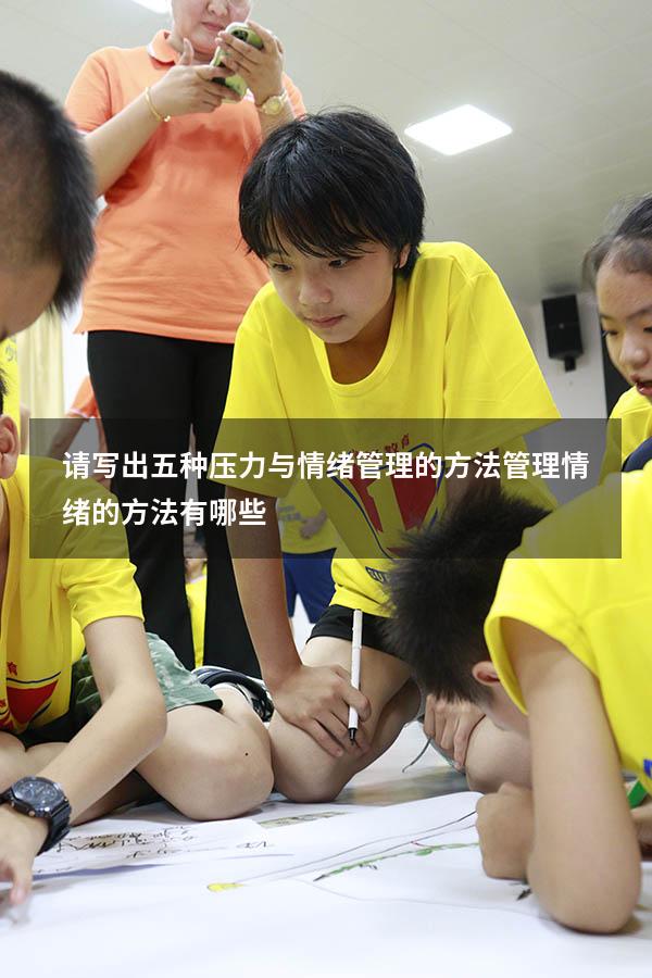 请写出五种压力与情绪管理的方法（管理情绪的方法有哪些）