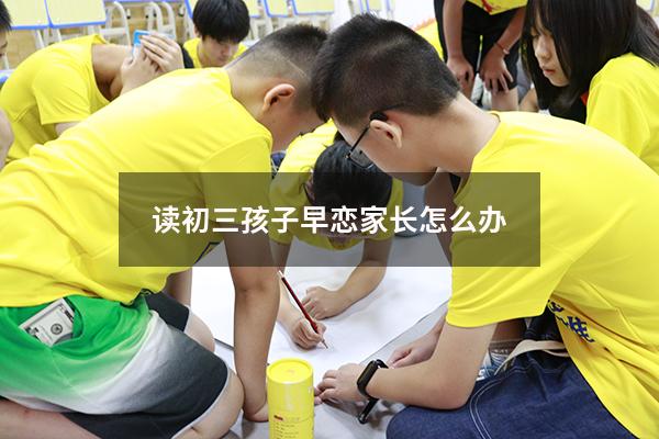 读初三孩子早恋家长怎么办