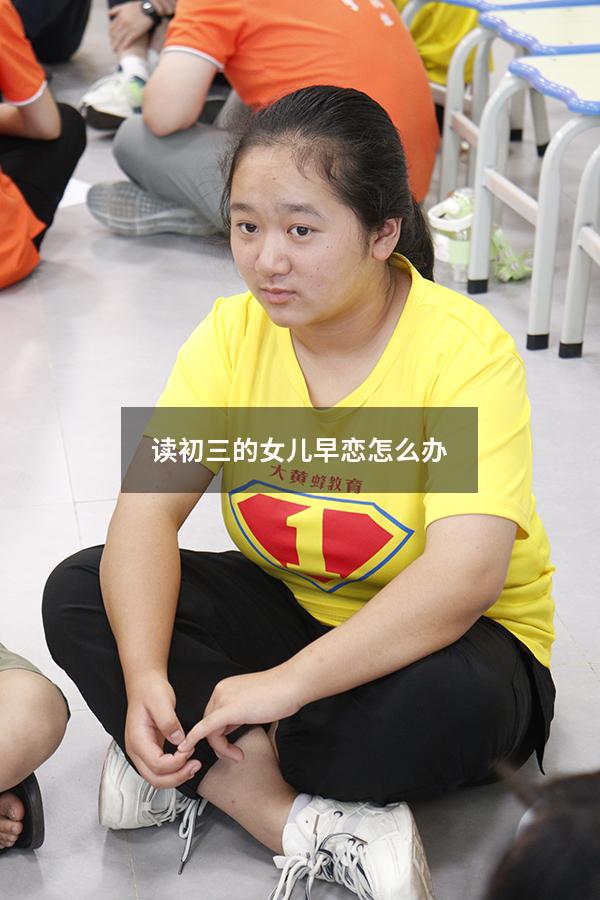 读初三的女儿早恋怎么办（初中女孩子叛逆期早恋怎么办）