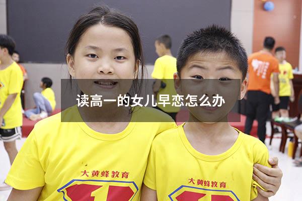 读高一的女儿早恋怎么办