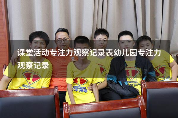 课堂活动专注力观察记录表（幼儿园专注力观察记录）