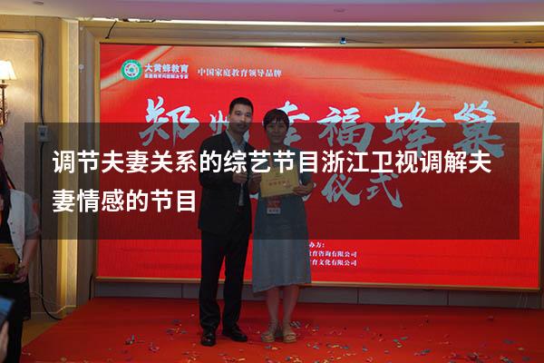 调节夫妻关系的综艺节目（浙江卫视调解夫妻情感的节目）